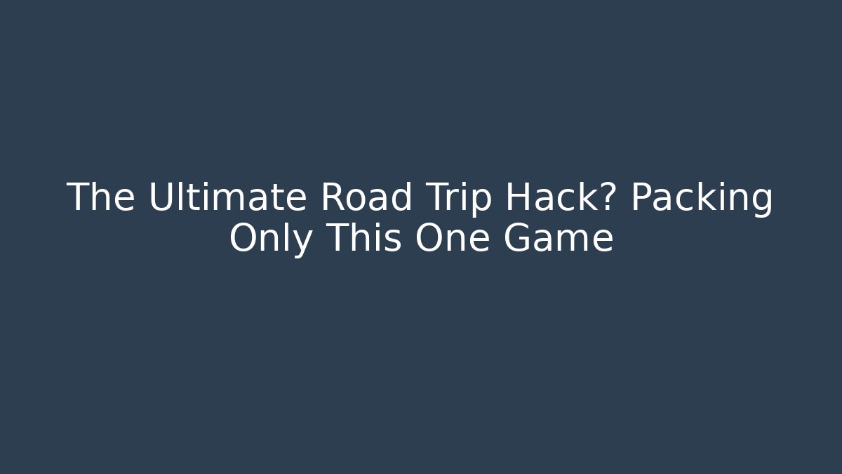 The Ultimate Road Trip Hack? Packing Only This One Game