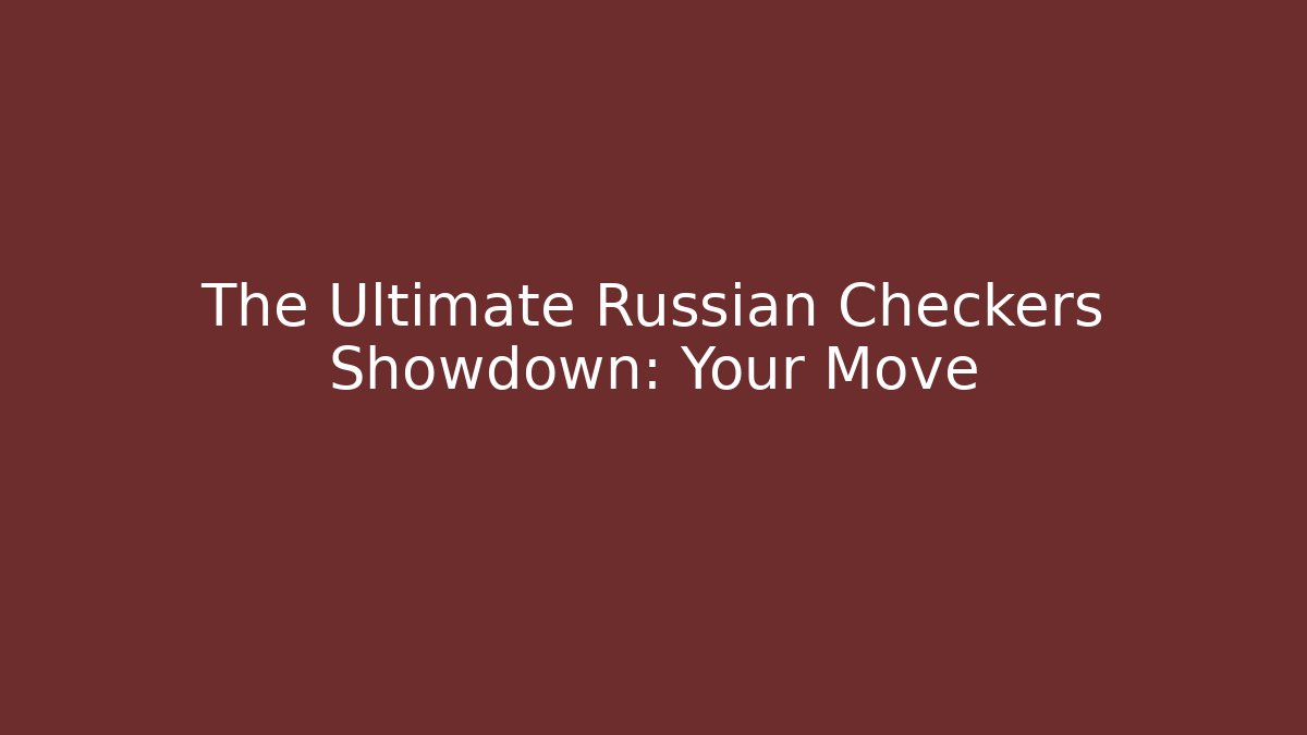 The Ultimate Russian Checkers Showdown: Your Move - Buddy Program