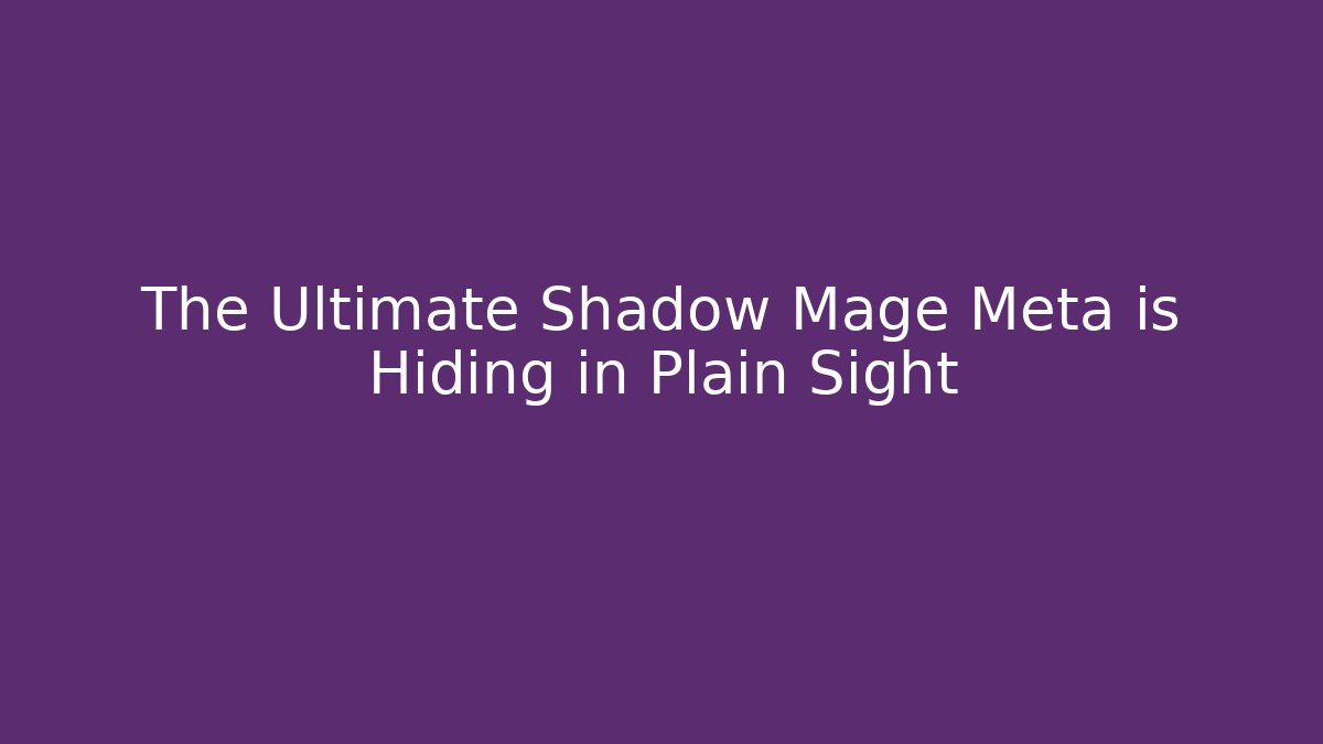 The Ultimate Shadow Mage Meta is Hiding in Plain Sight