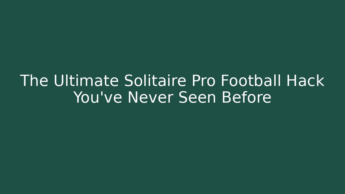 The Ultimate Solitaire Pro Football Hack You've Never Seen Before