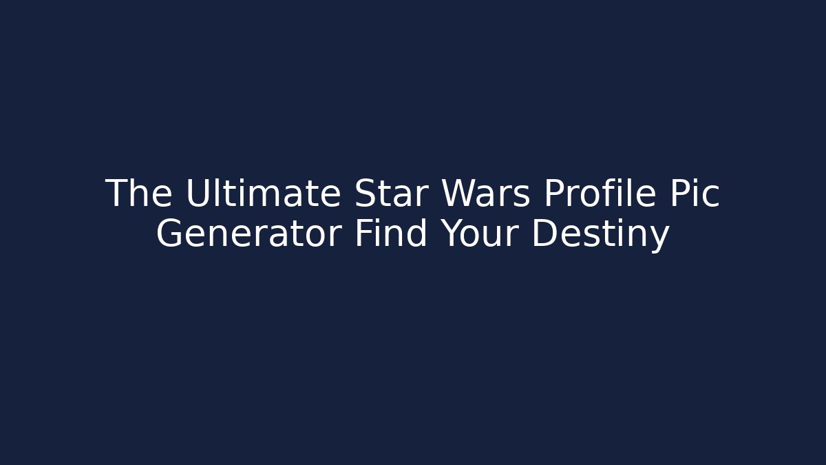 The Ultimate Star Wars Profile Pic Generator Find Your Destiny