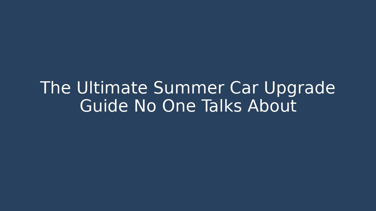 The Ultimate Summer Car Upgrade Guide No One Talks About