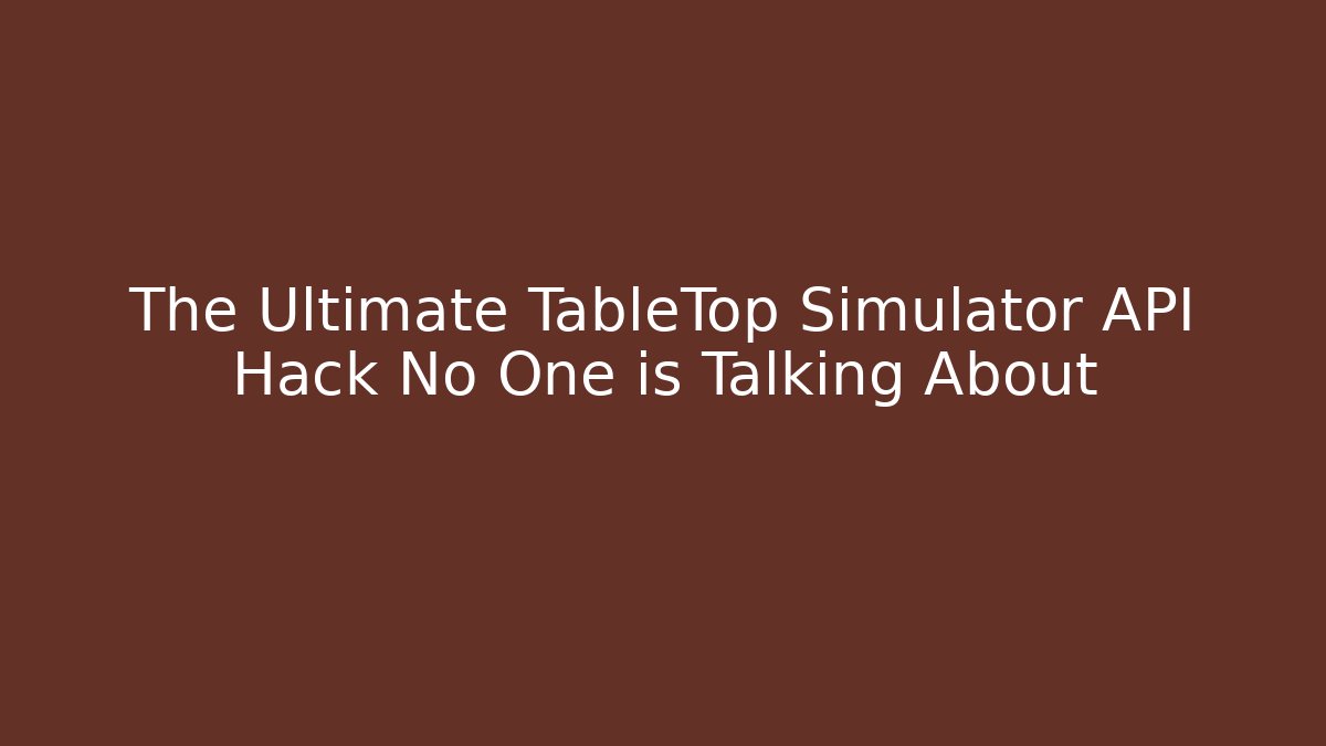 The Ultimate TableTop Simulator API Hack No One is Talking About