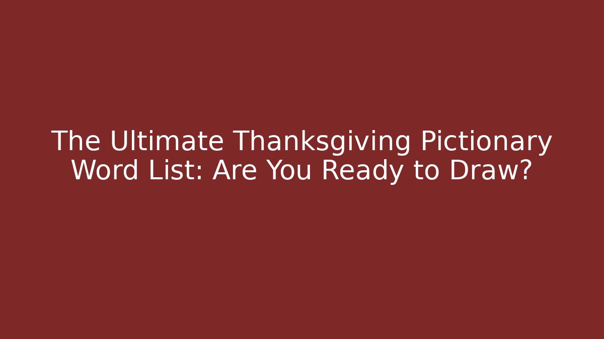 The Ultimate Thanksgiving Pictionary Word List: Are You Ready to Draw?