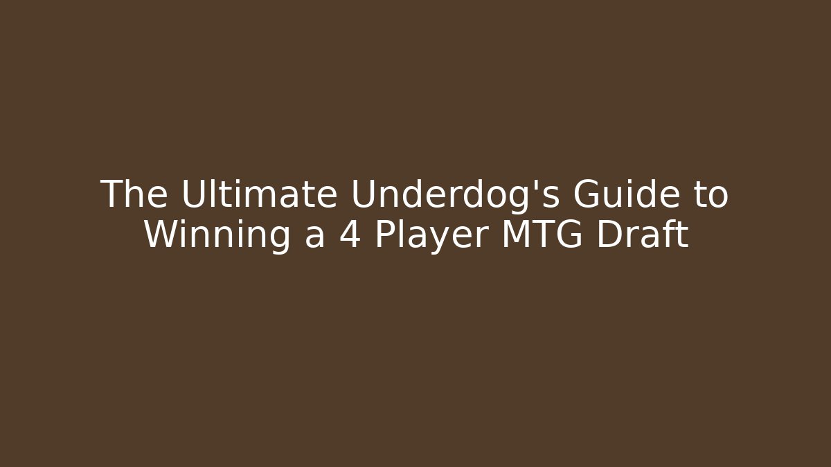 The Ultimate Underdog's Guide to Winning a 4 Player MTG Draft