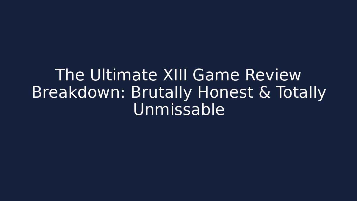 The Ultimate XIII Game Review Breakdown: Brutally Honest & Totally Unmissable
