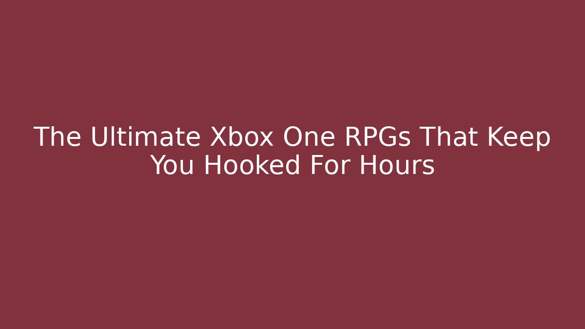 The Ultimate Xbox One RPGs That Keep You Hooked For Hours