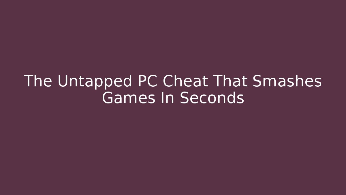 The Untapped PC Cheat That Smashes Games In Seconds