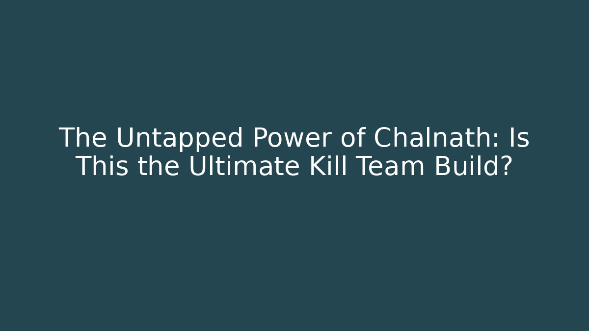 The Untapped Power of Chalnath: Is This the Ultimate Kill Team Build?