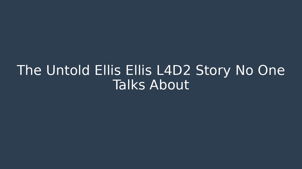 The Untold Ellis Ellis L4D2 Story No One Talks About
