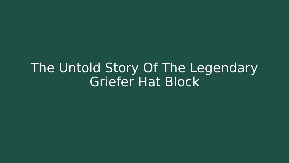 The Untold Story Of The Legendary Griefer Hat Block
