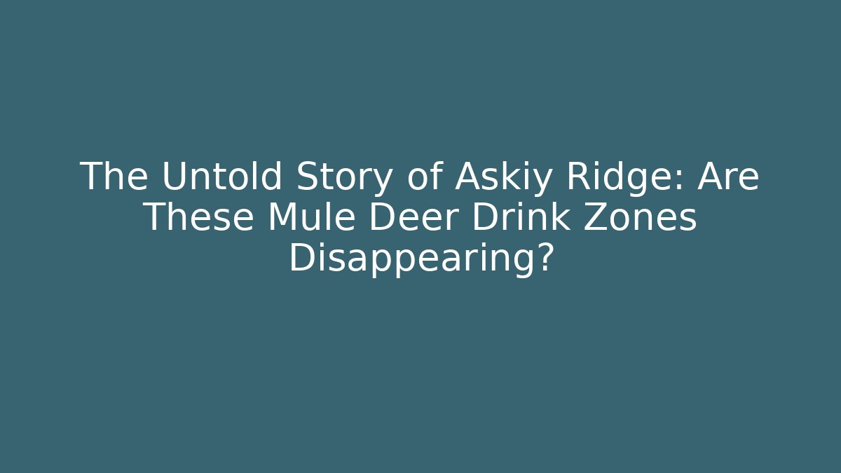 The Untold Story of Askiy Ridge: Are These Mule Deer Drink Zones Disappearing?