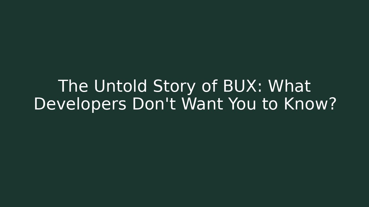 The Untold Story of BUX: What Developers Don’t Want You to Know?