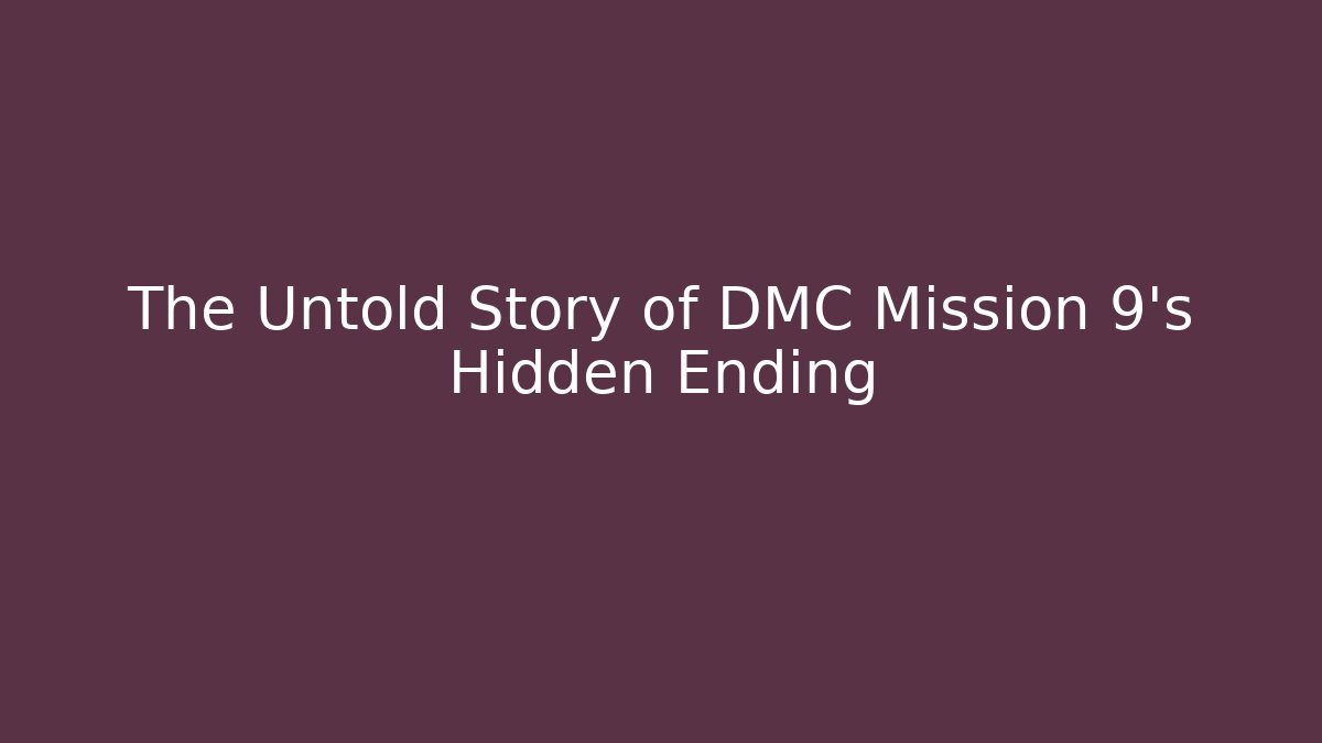 The Untold Story of DMC Mission 9's Hidden Ending