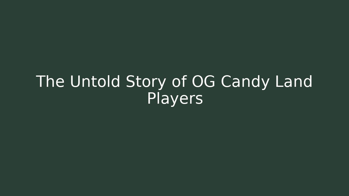 The Untold Story of OG Candy Land Players