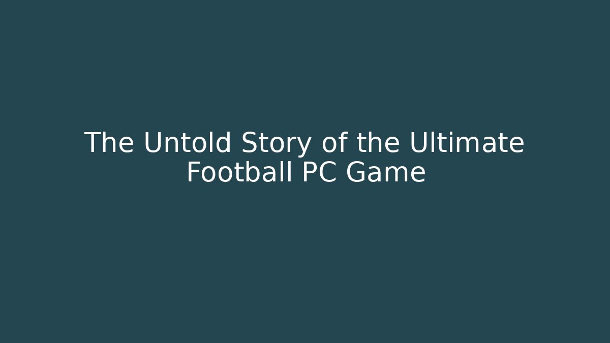The Untold Story of the Ultimate Football PC Game