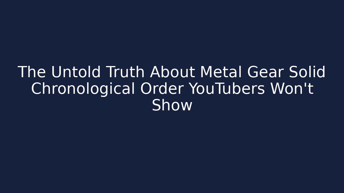 The Untold Truth About Metal Gear Solid Chronological Order YouTubers Won’t Show