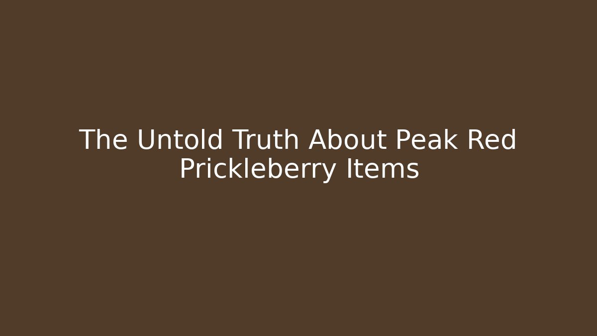 The Untold Truth About Peak Red Prickleberry Items
