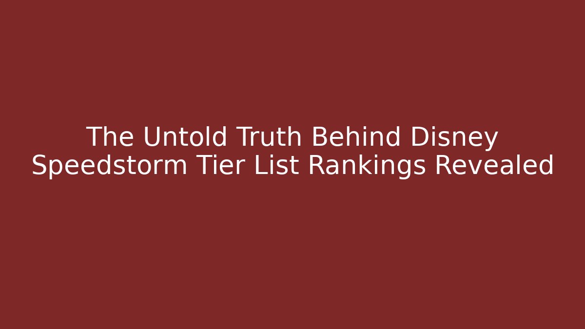 The Untold Truth Behind Disney Speedstorm Tier List Rankings Revealed - Buddy Program