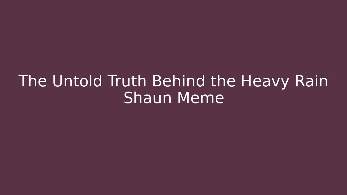 The Untold Truth Behind the Heavy Rain Shaun Meme