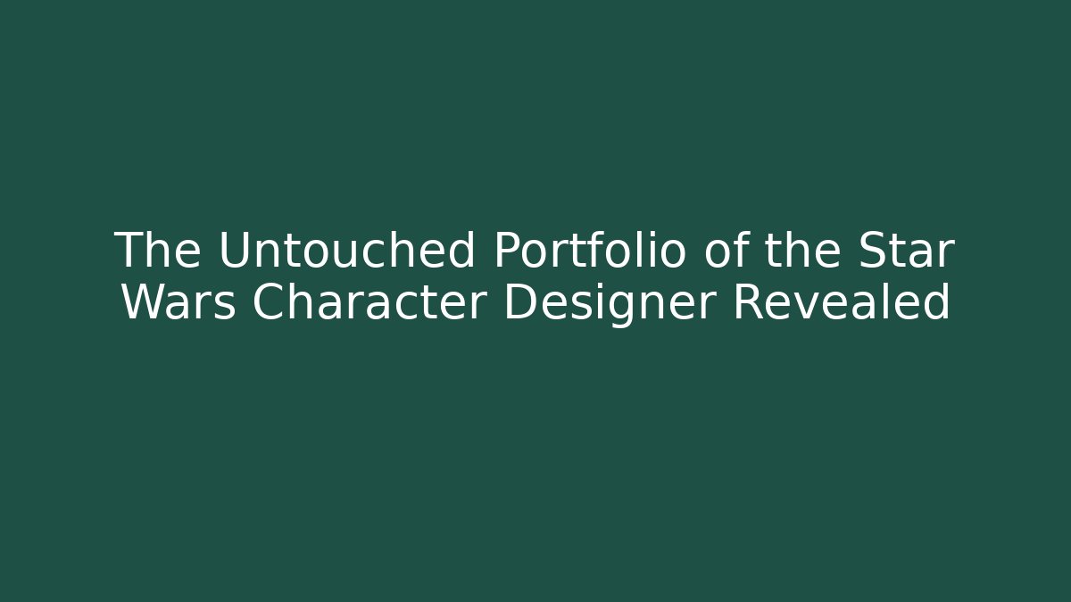 The Untouched Portfolio of the Star Wars Character Designer Revealed
