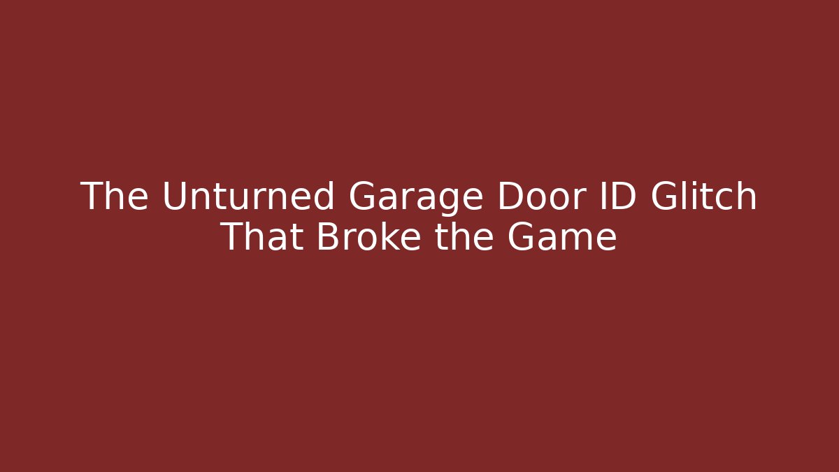 The Unturned Garage Door ID Glitch That Broke the Game