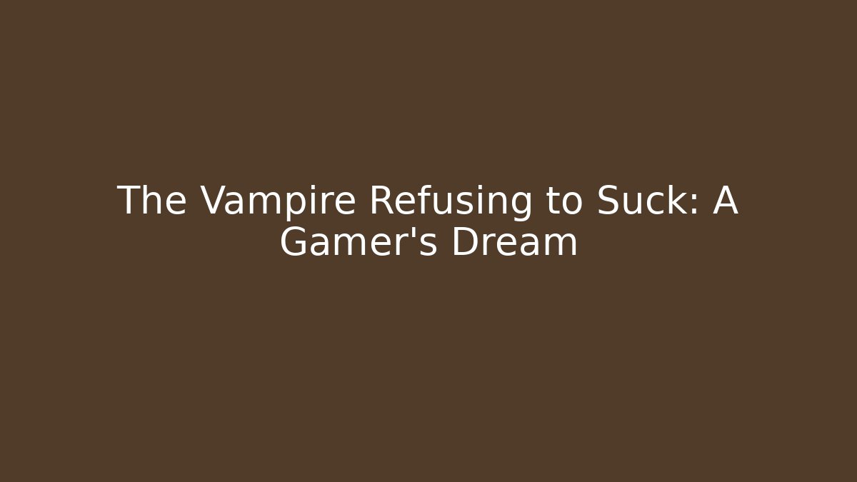 The Vampire Refusing to Suck: A Gamer’s Dream - Buddy Program
