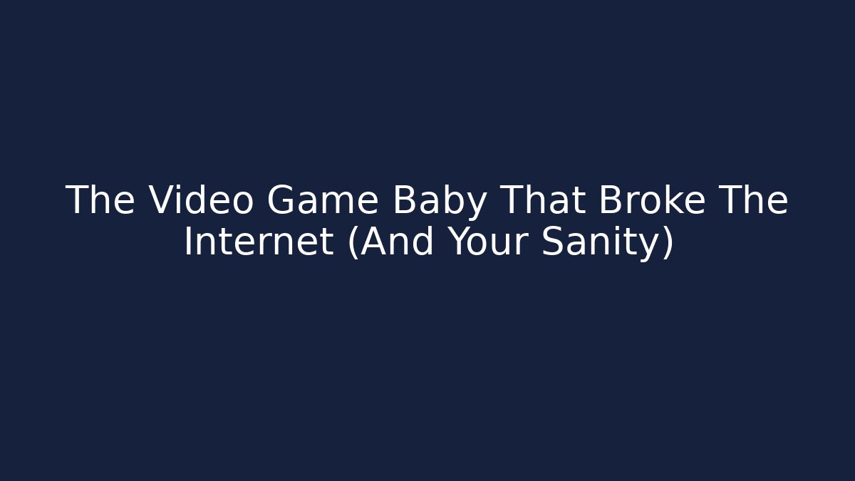 The Video Game Baby That Broke The Internet (And Your Sanity)