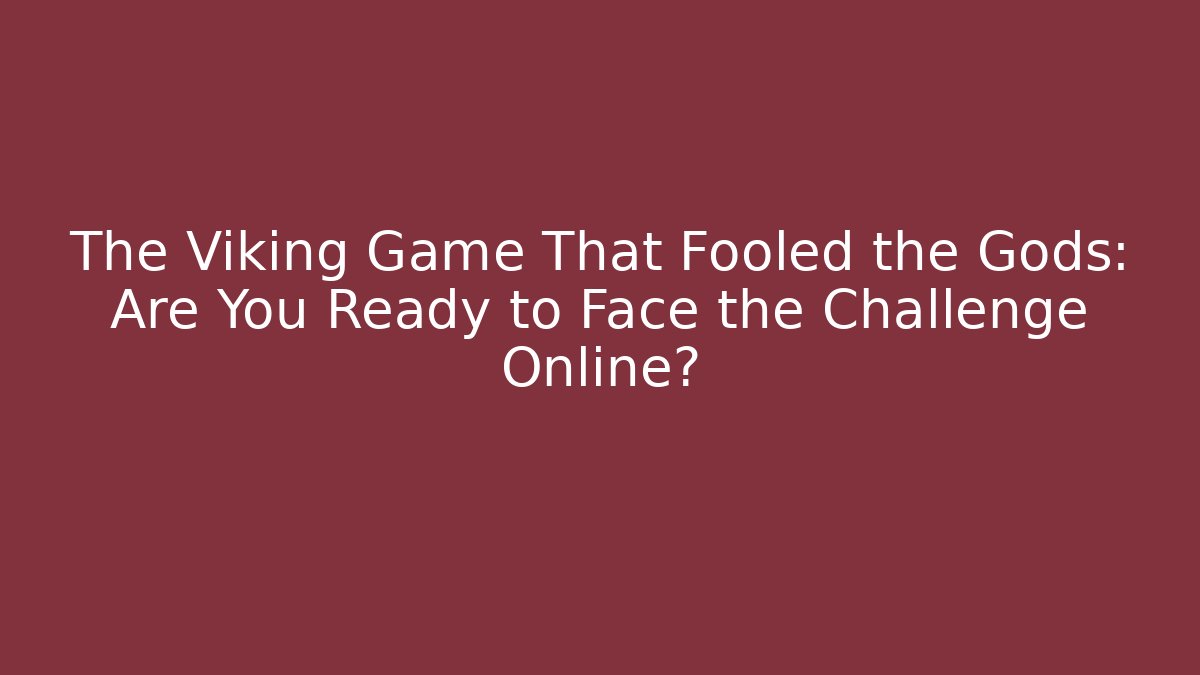 The Viking Game That Fooled the Gods: Are You Ready to Face the Challenge Online?