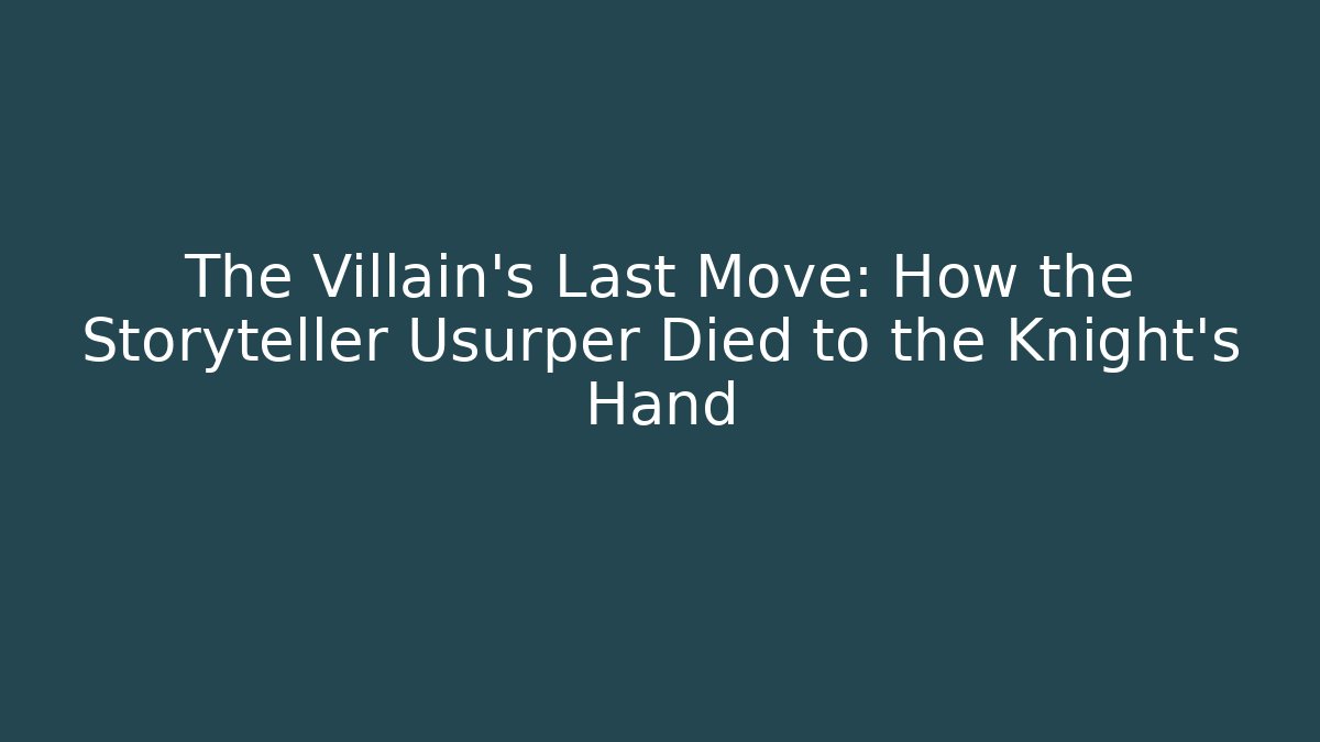 The Villain's Last Move: How the Storyteller Usurper Died to the Knight's Hand