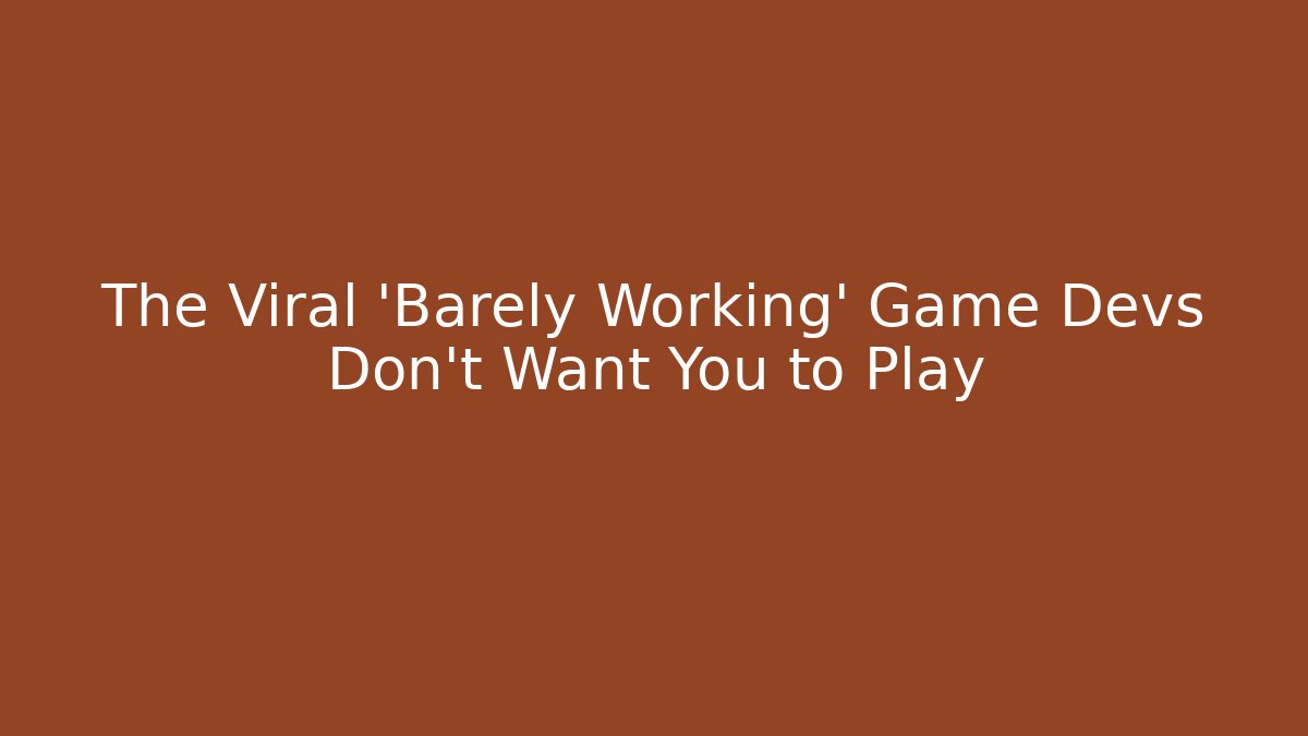 The Viral 'Barely Working' Game Devs Don't Want You to Play