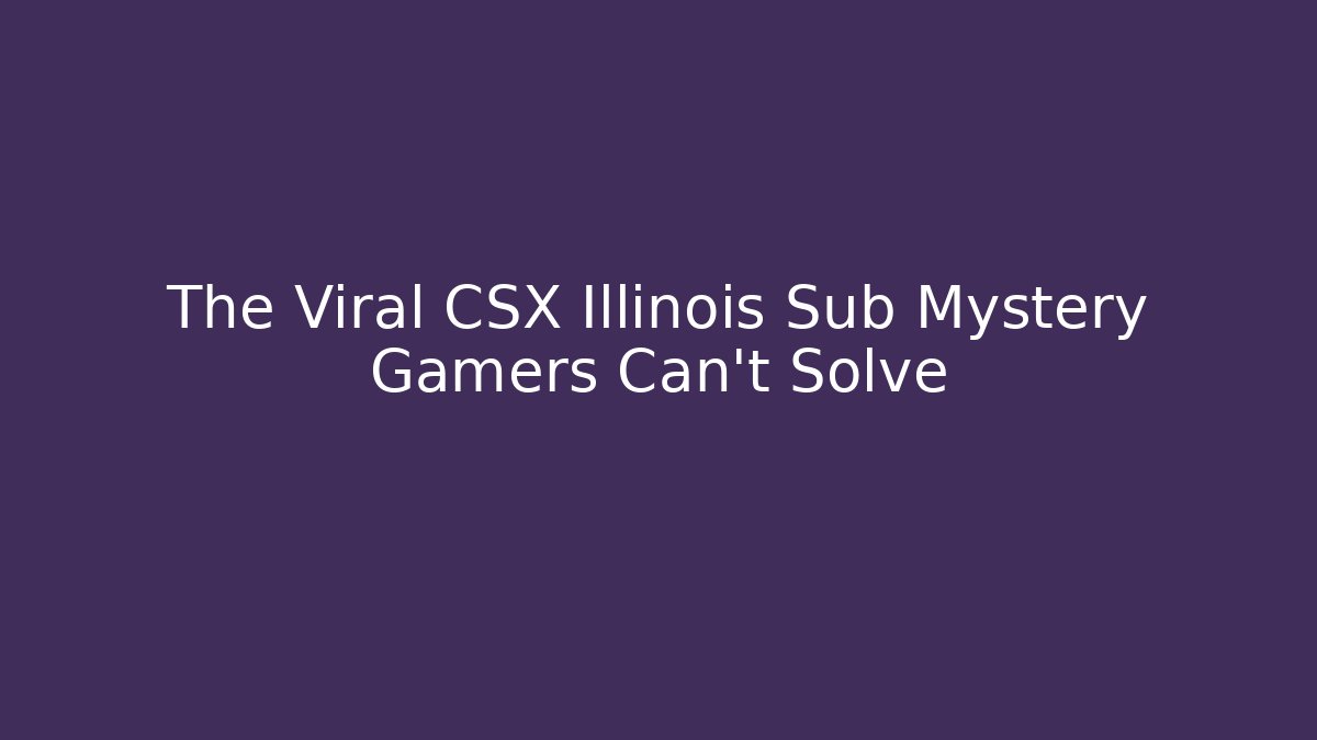 The Viral CSX Illinois Sub Mystery Gamers Can't Solve