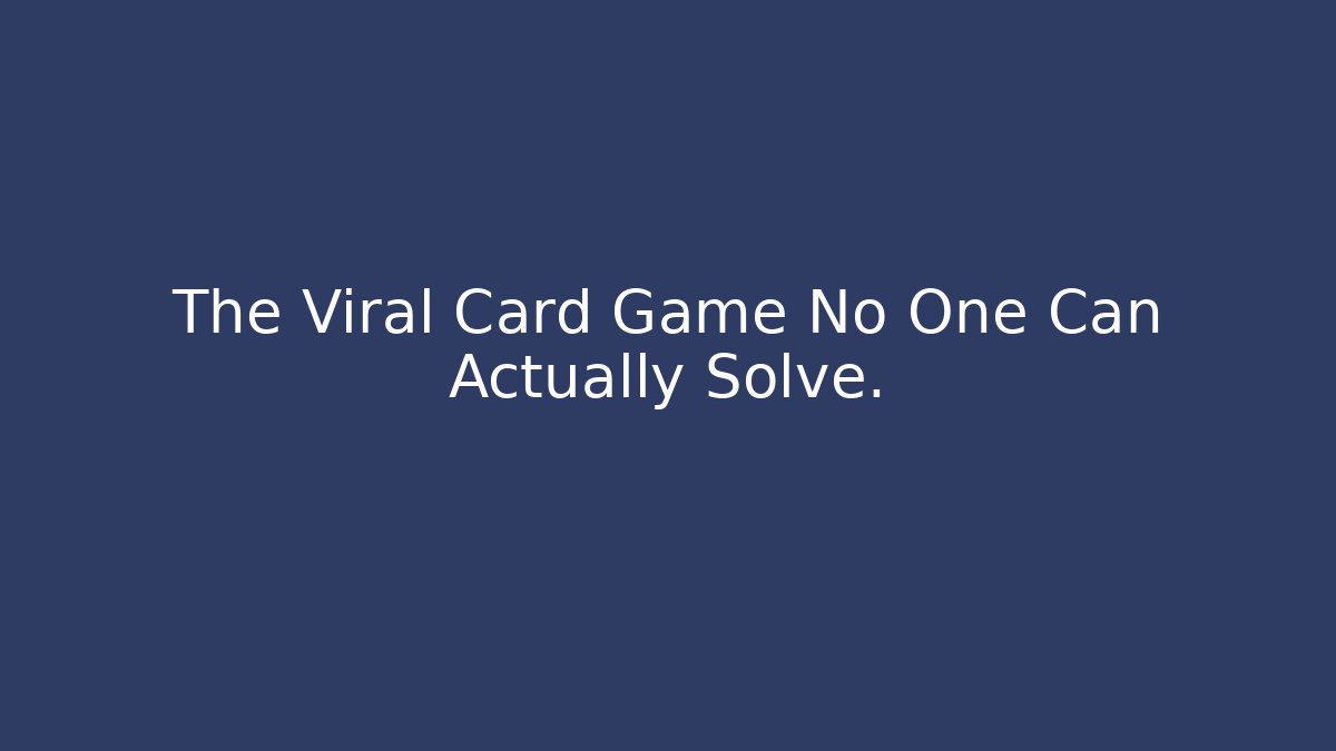 The Viral Card Game No One Can Actually Solve.
