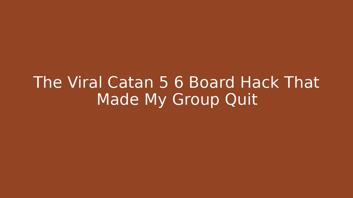 The Viral Catan 5 6 Board Hack That Made My Group Quit