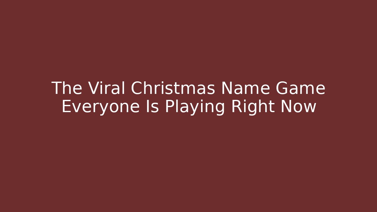 The Viral Christmas Name Game Everyone Is Playing Right Now