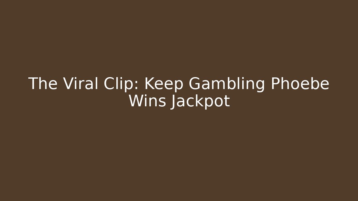 The Viral Clip: Keep Gambling Phoebe Wins Jackpot