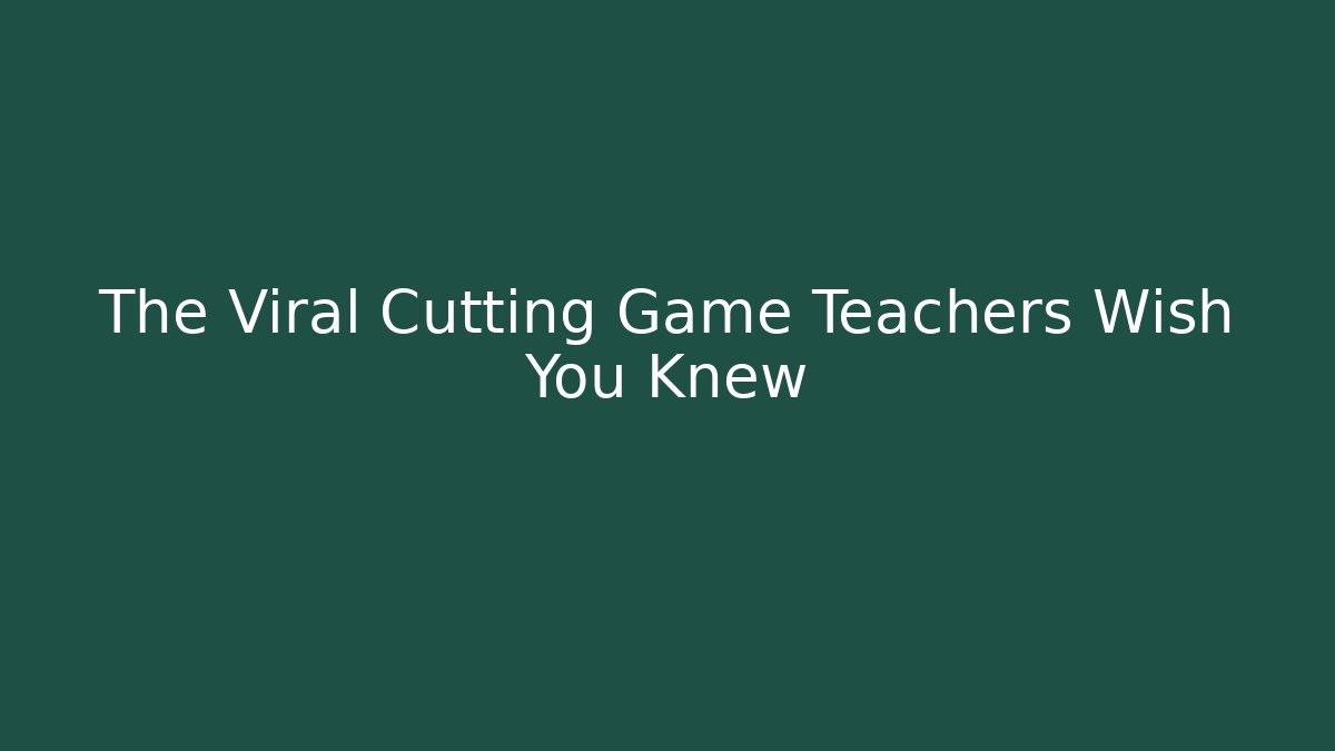 The Viral Cutting Game Teachers Wish You Knew