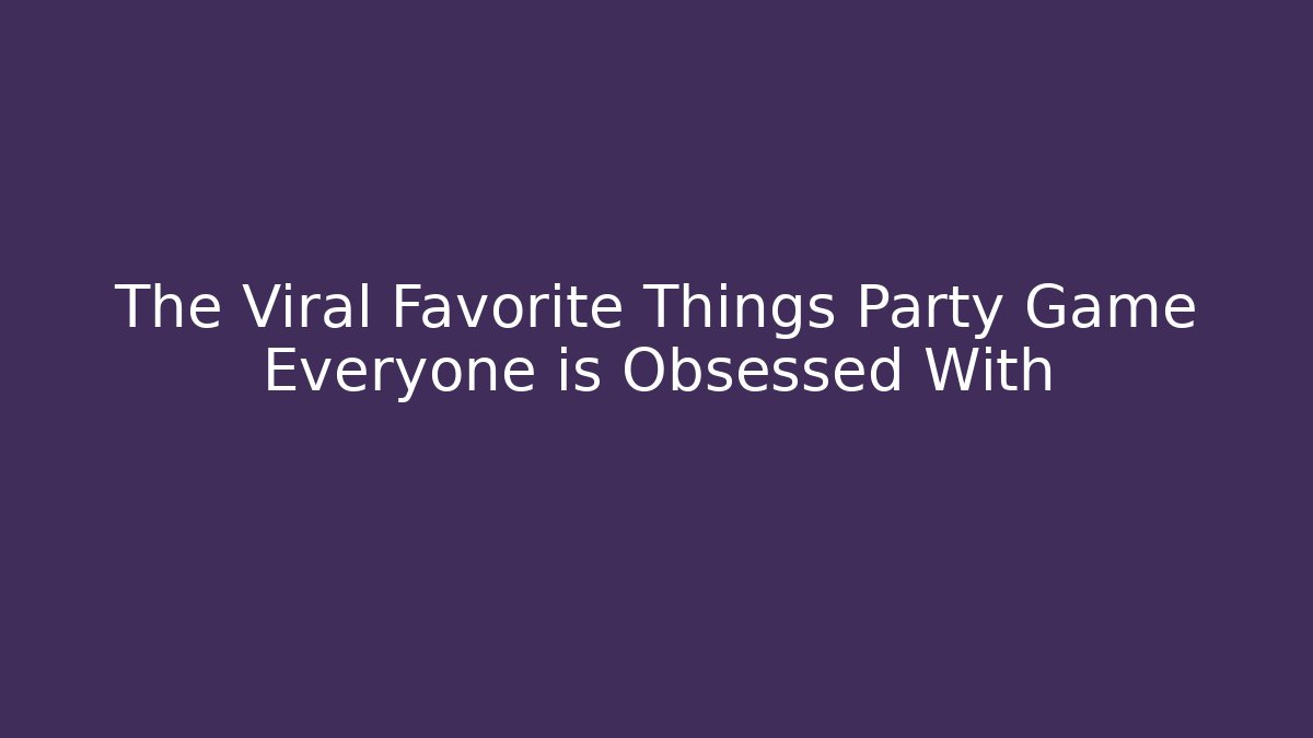 The Viral Favorite Things Party Game Everyone is Obsessed With