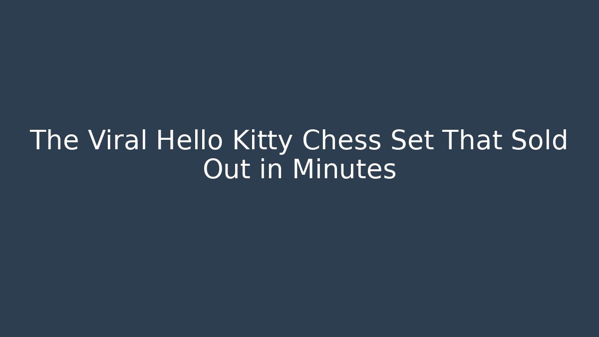 The Viral Hello Kitty Chess Set That Sold Out in Minutes