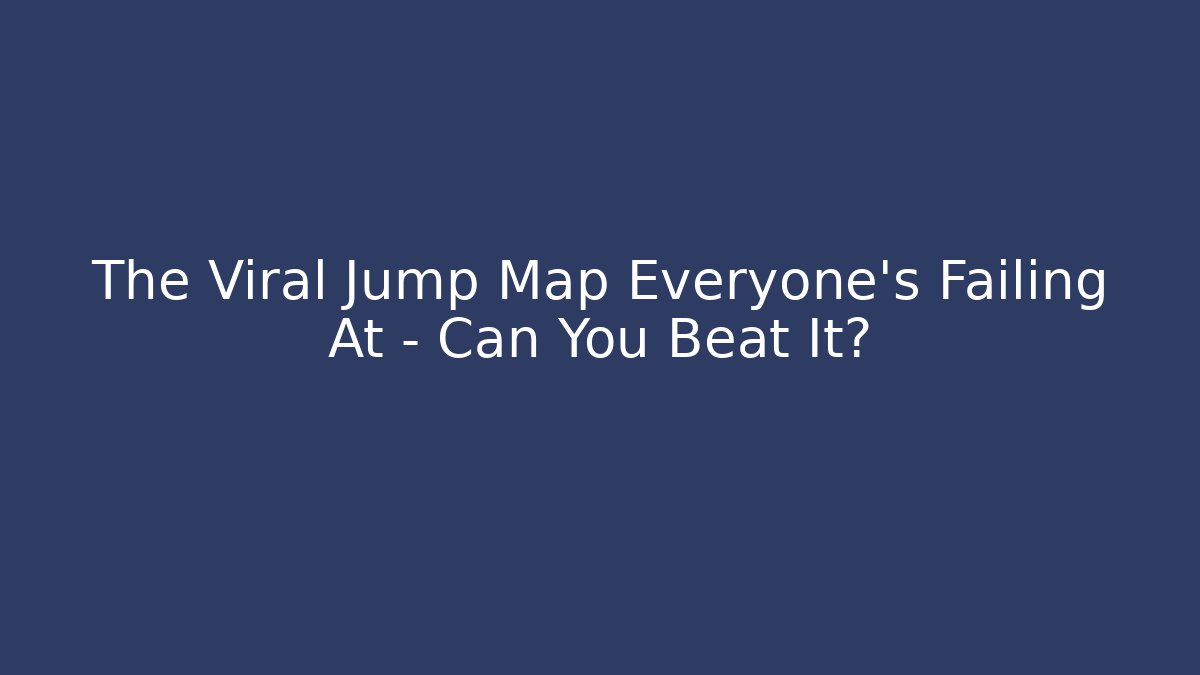 The Viral Jump Map Everyone's Failing At – Can You Beat It?