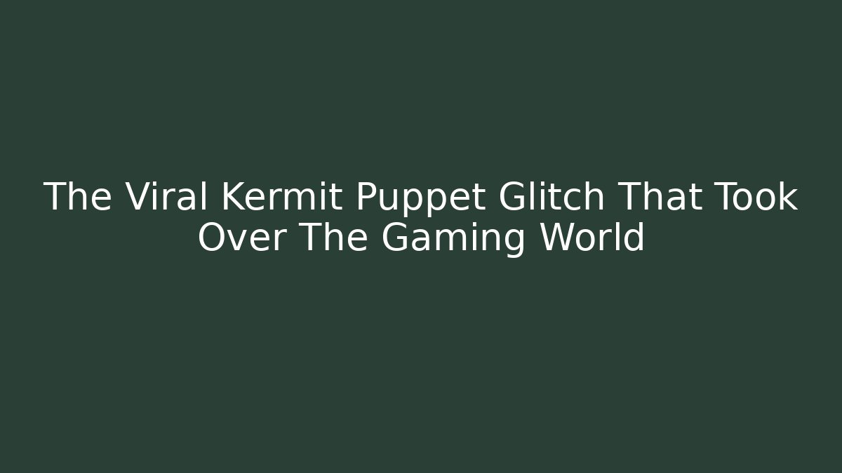 The Viral Kermit Puppet Glitch That Took Over The Gaming World