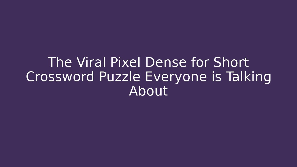 The Viral Pixel Dense for Short Crossword Puzzle Everyone is Talking About