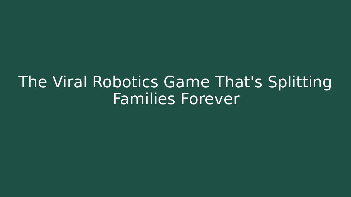 The Viral Robotics Game That's Splitting Families Forever