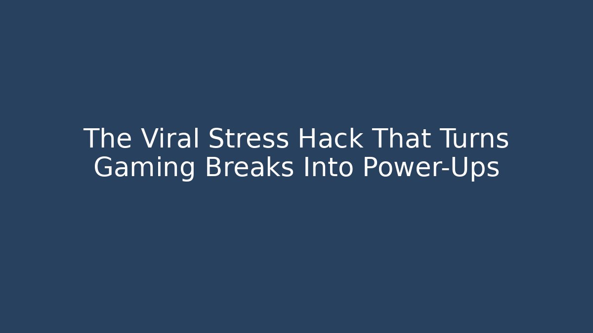 The Viral Stress Hack That Turns Gaming Breaks Into Power-Ups