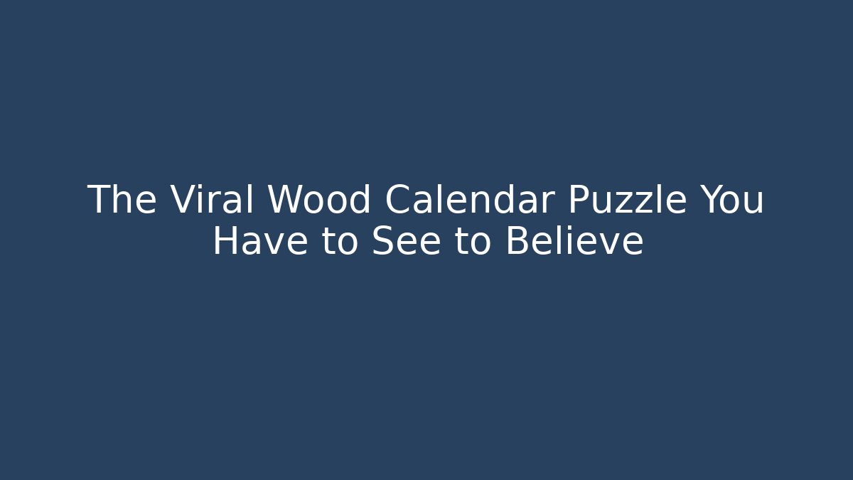 The Viral Wood Calendar Puzzle You Have to See to Believe
