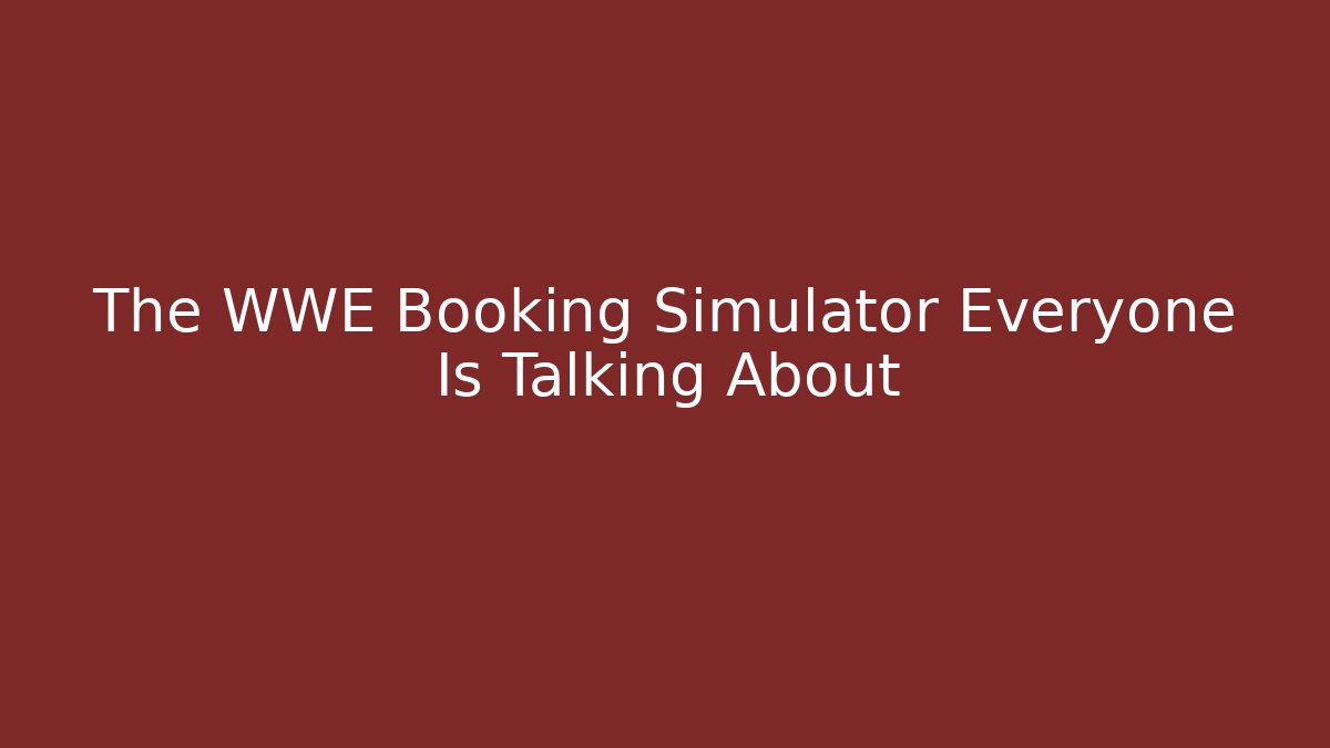 The WWE Booking Simulator Everyone Is Talking About