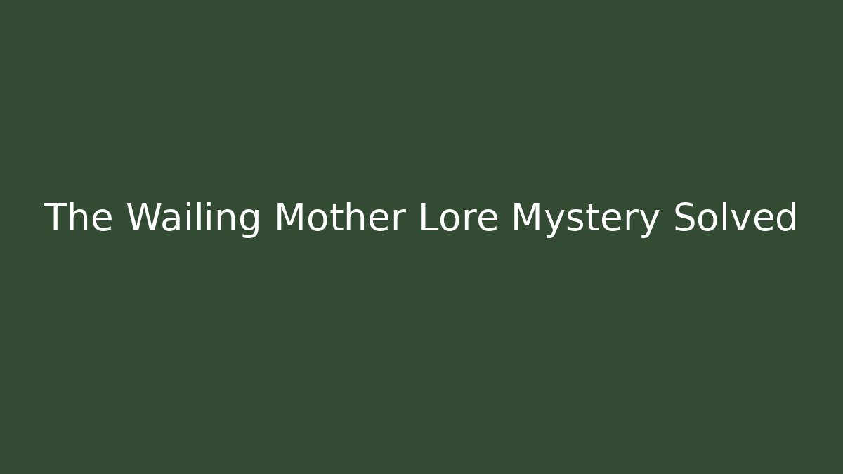 The Wailing Mother Lore Mystery Solved