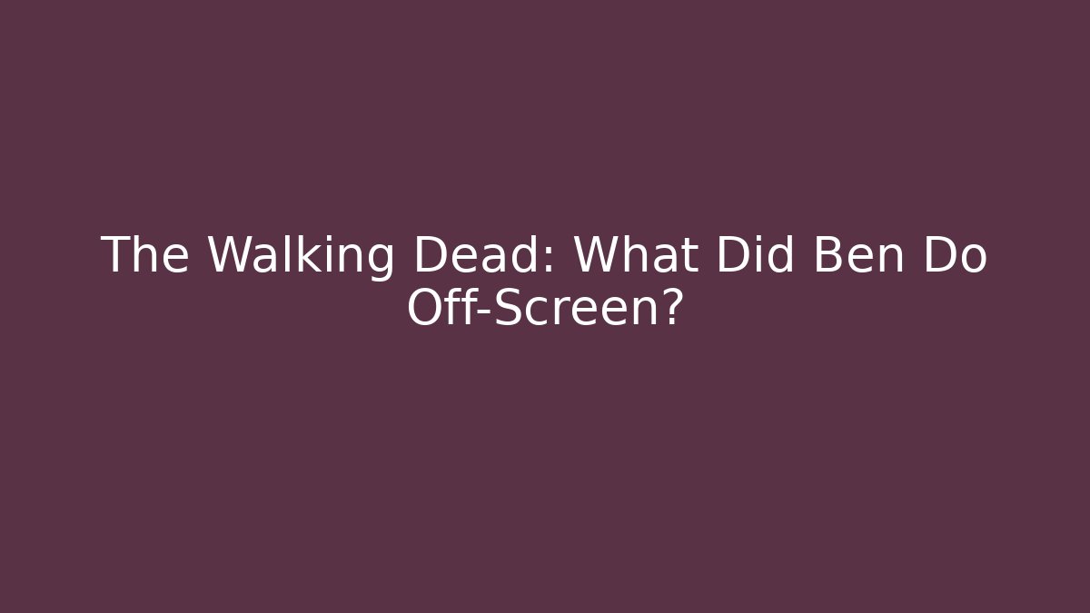 The Walking Dead: What Did Ben Do Off-Screen?