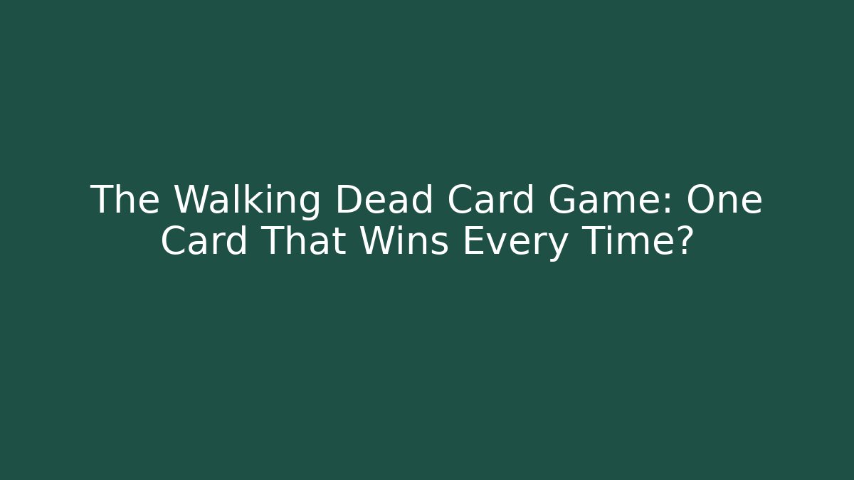 The Walking Dead Card Game: One Card That Wins Every Time?