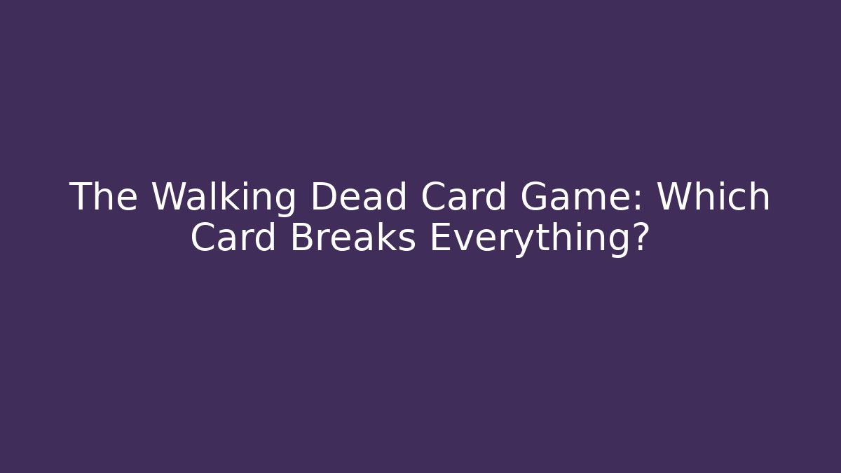 The Walking Dead Card Game: Which Card Breaks Everything?
